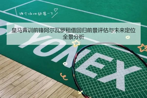皇马青训前锋阿尔瓦罗租借回归前景评估与未来定位全景分析